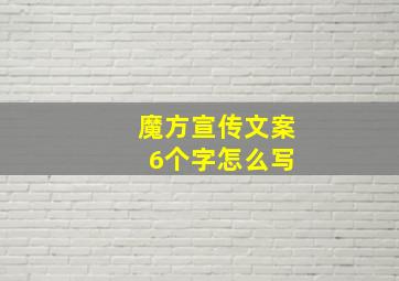 魔方宣传文案 6个字怎么写